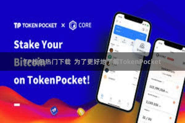 TP钱包热门下载 为了更好地了解TokenPocket