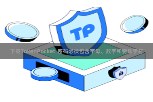 下载TokenPocket  密码必须包含字母、数字和特殊字符
