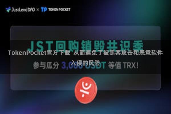TokenPocket官方下载  从而避免了被黑客攻击和恶意软件入侵的风险